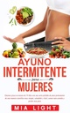 Ayuno intermitente para mujeres: Quemar grasa en menos de 30 días con una seria pérdida de peso permanente de una manera centifica muy simple, ... comida y perder más peso (Španielske vydanie)