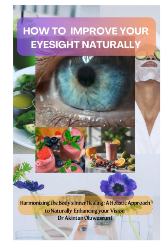 AKO ZLEPŠIŤ VÁŠ EYESIGHT PRÍRODNE: Harmonizácia vnútorného liečenia tela: Holistický prístup k prirodzenému zlepšeniu vízie