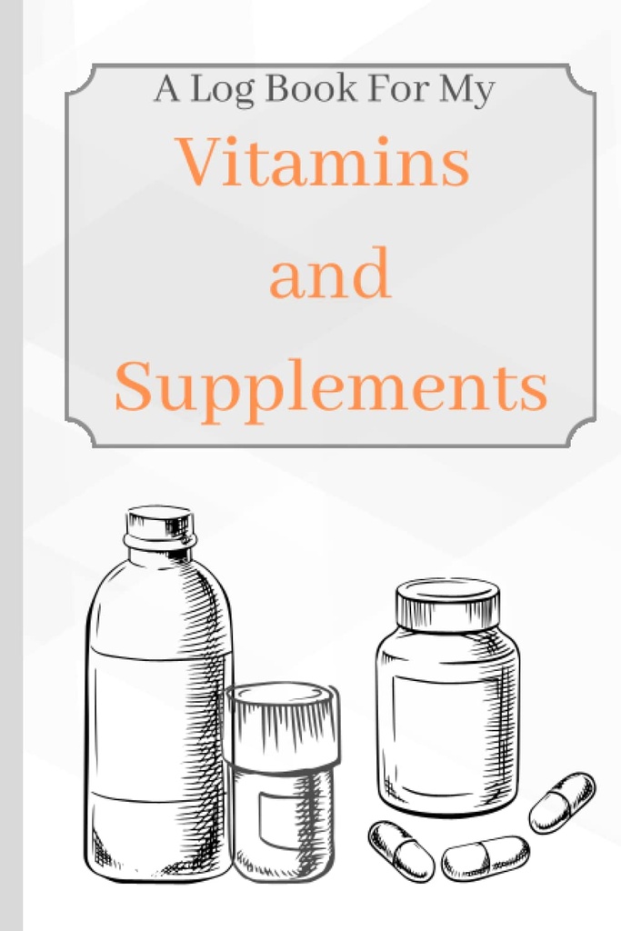 Vitamíny a doplnky: Log Book pre moje vitamíny a doplnky pre sledovanie veku, príznaky, dávkovanie, a využitie