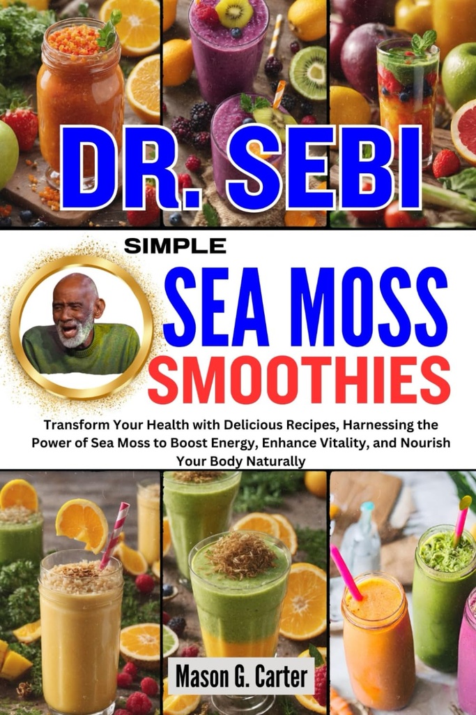 DR. SEBI RELEVANTNÉ MOSS MOSS SMOOTHIES: Transformovať svoje zdravie s lahodnou recepty, Využitie sily mora Moss zvýšiť energiu, zvýšiť vitality, ... (Dr. Sebi lieči knihy pre všetky choroby)