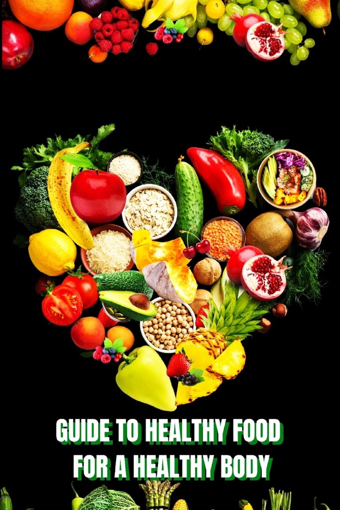 Zdravé jedlo pre heathy telo (Sprievodca): Naučte sa vytvárať výživné jedlo / Vyberte si zdravšie potraviny, a jesť dobre udržať svoje šťastie a zdravie
