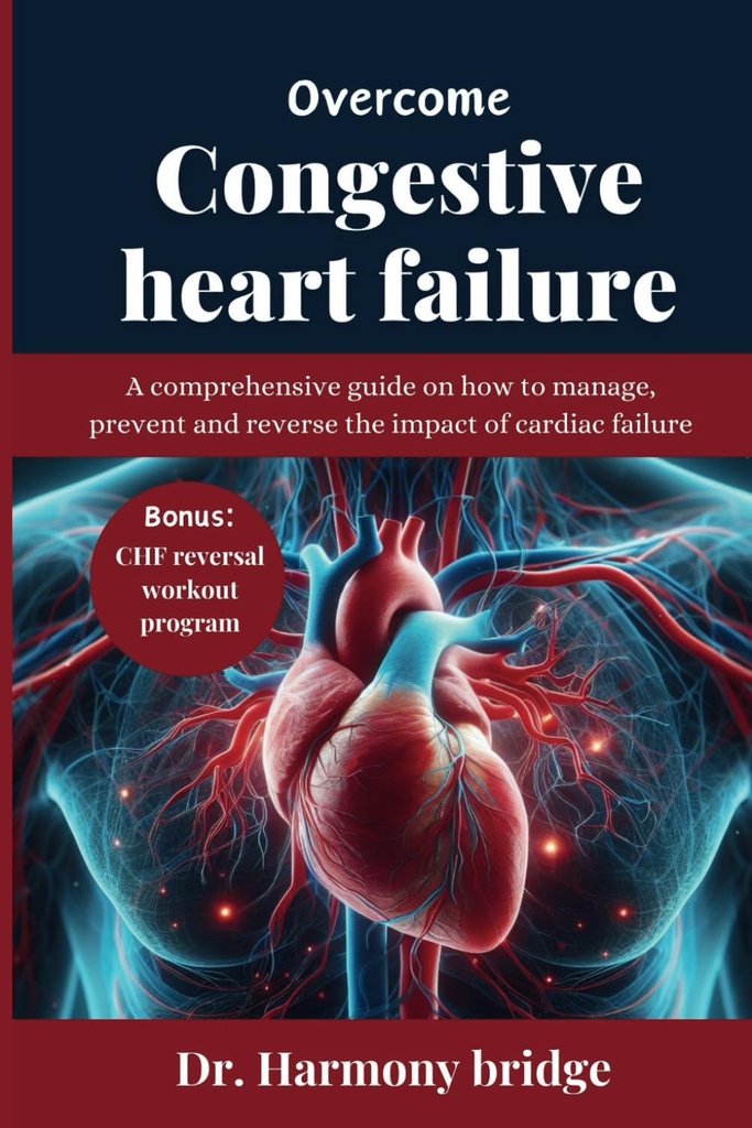 PREHĽADNÁ KONGESTÍVNA HEART FAILURE: Komplexná príručka o tom, ako riadiť, predchádzať a zvrátiť vplyv srdcového zlyhania