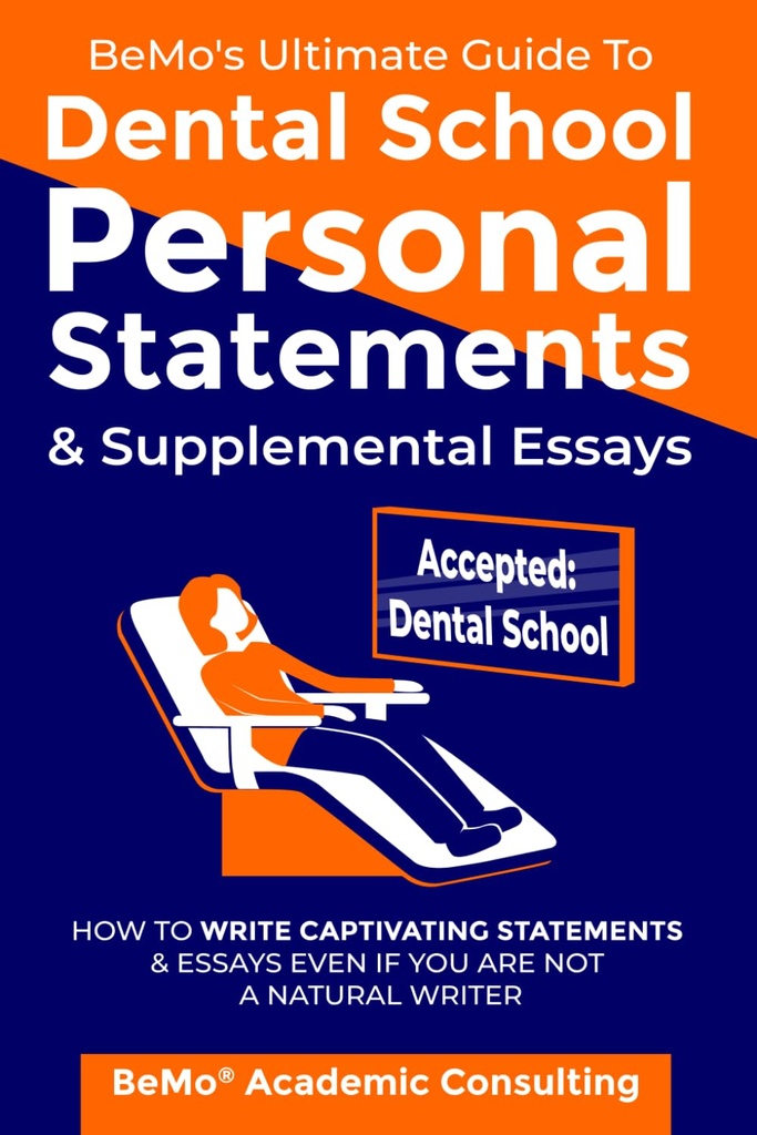 BeMo's Ultimate Guide to Dental School Personal Statements & Supplemental Essays: How to Write Captivating Statements and Essays Even If You Are Not a Natural Writer