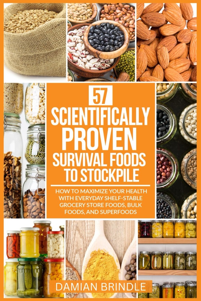 57 Scientifically-proven Survival Foods to Stockpile: Ako maximalizovať svoje zdravie s každý deň police Stabilné Potraviny, hromadné potraviny, a superpotraviny (Zbierka prežitie)