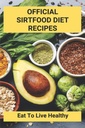Oficiálne Sirtfood diétne recepty: Jesť žiť zdravý: Sintfood diétny plán