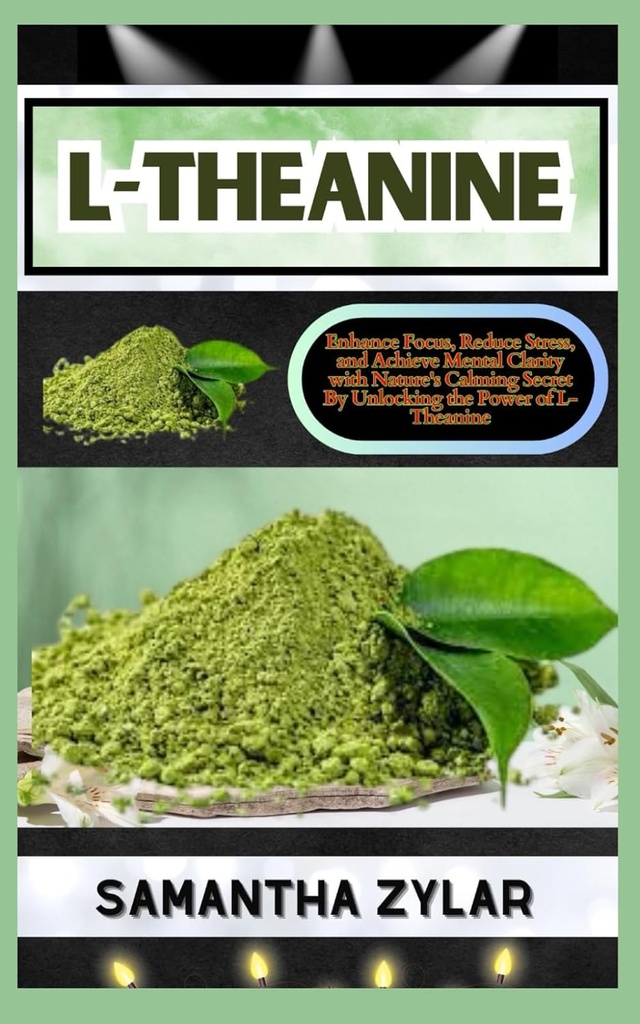 L-THEANINE: Zvýšiť zameranie, znížiť stres, a dosiahnuť duševnú jasnosť s upokojujúce tajomstvo prírody odblokovaním sily L-Theanine