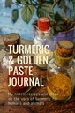 Turmeric & Golden Paste Journal: Moje poznámky, recepty a nápady na použitie kurkumy pre ľudí a zvieratá