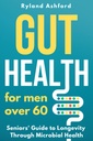 Gut Health: Pre mužov nad 60 rokov ("Teplé a flourish: Zdravie a wellness pre ženy a mužov")