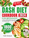 DASH Diéta Cookbook pre začiatočníkov: 1800 dní rozkošné low-Sodium recepty na zníženie krvného tlaku a zachovať vaše zdravie srdca. 60 dní plán jedlo zahrnuté (Jedzte dobre, žiť lepšie)