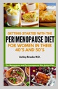 ZAČAŤ S PERIMENOPAUSE DIET: Menopauza a Perimenopauza Diéta Akčný plán pre ženy vo svojich 40 a 50