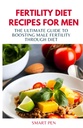 FERTILITA DIET RECIPES PRE MEN: Ultimate Guide na podporu mužskej plodnosti prostredníctvom stravy, zdravé jedlo muži, náhradné trasenie pre mužov, príprava kuchár pre mužov, sexuálne doplnky pre mužov mužské