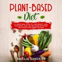 Rastlinné-Na základe stravy: 2-týždenné jedlo plán na schudnúť, liečiť svoje telo, a žiť zdravšie jesť lahodné Plant-Based recepty.