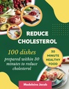 100 Porcie pripravené do 30 minút na zníženie cholesterolu: 30 minút nízkocholesterol Cookbook